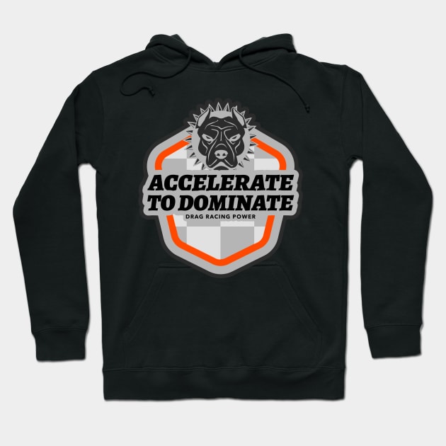 Accelerate to Dominate Drag Racing Power Pit Bull Drag Racing Cars Hoodie by Carantined Chao$